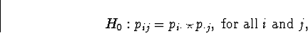 \begin{displaymath}
H_0 : p_{ij} = p_{i \cdot} \star p_{\cdot j},
\mbox{ for all $i$\space and $j$} ,\end{displaymath}