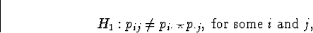 \begin{displaymath}
H_1 : p_{ij} \ne p_{i \cdot} \star p_{\cdot j}, 
\mbox{ for some $i$\space and $j$} ,\end{displaymath}