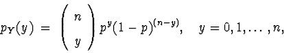 \begin{displaymath}
p_Y (y) \; = \;
\left( \begin{array}
{c} n \\ y \end{array} \right)
p^y (1-p)^{(n-y)}
, \quad y = 0 , 1 , \ldots , n ,\end{displaymath}