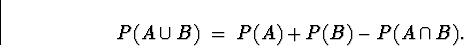 \begin{displaymath}
P(A \cup B) \; = \; P(A) + P(B) - P(A \cap B) .\end{displaymath}