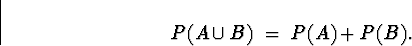 \begin{displaymath}
P(A \cup B) \; = \; P(A) + P(B) .\end{displaymath}