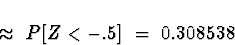 \begin{displaymath}\; \approx \;P[Z < -.5] \; = \; 0.308538\end{displaymath}