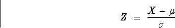 \begin{displaymath}
Z \; = \; \frac{X-\mu}{\sigma}\end{displaymath}