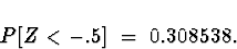 \begin{displaymath}
P[ Z < -.5] \; = \; 0.308538 .\end{displaymath}