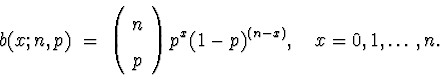 \begin{displaymath}
b(x;n,p) \; = \;
\left( \begin{array}
{c} n \\ p \end{array} \right)
p^x (1-p)^{(n-x)} ,
\quad x = 0 , 1 , \ldots , n .\end{displaymath}