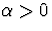 $\alpha \gt 0$