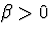 $\beta \gt 0$