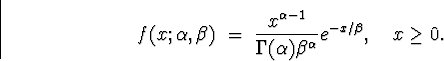 \begin{displaymath}
f(x;\alpha,\beta) \; = \; \frac{x^{\alpha-1}}{\Gamma(\alpha) \beta^{\alpha}}
e^{- x/\beta} , \quad x \ge 0 .\end{displaymath}