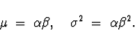 \begin{displaymath}
\mu \; = \; \alpha \beta , \quad
\sigma^2 \; = \; \alpha \beta^2 .\end{displaymath}