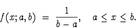 \begin{displaymath}
f(x;a,b) \; = \; \frac{1}{b-a} , \quad a \le x \le b .\end{displaymath}