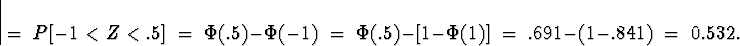 \begin{displaymath}
\; = \; P[ -1 < Z < .5 ] \; = \; 
\Phi(.5) - \Phi(-1) \; = \...
 ...[ 1 - \Phi(1) ]
 \; = \; 
.691 - ( 1 - .841 )
 \; = \; 
0.532 .\end{displaymath}