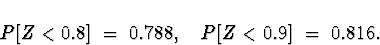 \begin{displaymath}
P[ Z < 0.8 ] \; = \; 0.788 , \quad
P[ Z < 0.9 ] \; = \; 0.816 .\end{displaymath}