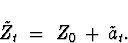 \begin{displaymath}
\tilde{Z}_t \; = \; {Z}_0 \, + \, \tilde{a}_t .\end{displaymath}