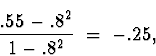 \begin{displaymath}\frac{.55 - .8^2}{1-.8^2} \; = \; -.25 ,\end{displaymath}