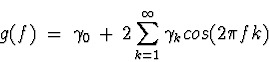 \begin{displaymath}g(f) \; = \; \gamma_0 \, + \, 2 \sum_{k=1}^{\infty} \gamma_k cos(2 \pi f k)\end{displaymath}