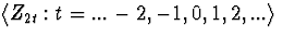 $\langle Z_{2t} : t = ... - 2 , -1 , 0 , 1 , 2, ... \rangle$
