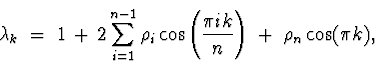 \begin{displaymath}
\lambda_k \; = \; 1 \, + \, 2 \sum_{i=1}^{n-1} \rho_i \cos
\left( \frac{\pi i k}{n} \right)
 \; + \; \rho_n \cos (\pi k) ,\end{displaymath}