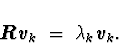 \begin{displaymath}
\mbox{\boldmath$R$}\mbox{\boldmath$v$}_k \; = \; \lambda_k \mbox{\boldmath$v$}_k .

\end{displaymath}