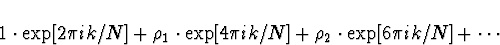 \begin{displaymath}
1 \cdot \exp[2 \pi ik /N] 
+ \rho_1 \cdot \exp[4 \pi ik /N]
+ \rho_2 \cdot \exp[6 \pi ik /N]
+ \cdots
\end{displaymath}