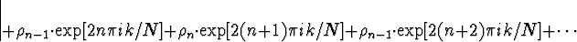 \begin{displaymath}
+ \rho_{n-1} \cdot \exp[2n \pi ik /N]
+ \rho_n \cdot \exp[2...
 ...pi ik /N]
+ \rho_{n-1} \cdot \exp[2(n+2) \pi ik /N]
+ \cdots
\end{displaymath}