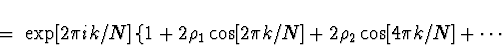 \begin{displaymath}
\; = \; \exp[2 \pi ik /N] \left\{
1 + 2 \rho_1 \cos[2 \pi k /N] +
2 \rho_2 \cos[4 \pi k /N] + \cdots
\right.
\end{displaymath}