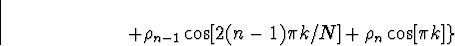 \begin{displaymath}
\left. + \rho_{n-1} \cos[2(n-1) \pi k /N] +
\rho_n \cos[ \pi k] \right\}

\end{displaymath}