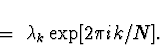 \begin{displaymath}
\; = \; \lambda_k \exp[2 \pi ik /N] .

\end{displaymath}