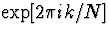 $\exp[2 \pi ik /N]$