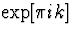$\exp[ \pi ik]$