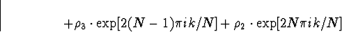 \begin{displaymath}
+ \rho_3 \cdot \exp[2(N-1) \pi ik /N]
+ \rho_2 \cdot \exp[2N \pi ik /N]

\end{displaymath}