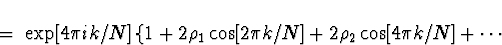 \begin{displaymath}
\; = \; \exp[4 \pi ik /N] \left\{
1 + 2 \rho_1 \cos[2 \pi k /N] +
2 \rho_2 \cos[4 \pi k /N] + \cdots
\right.
\end{displaymath}