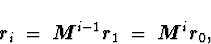 \begin{displaymath}
\mbox{\boldmath$r$}_i \; = \; \mbox{\boldmath$M$}^{i-1} \mbo...
 ...th$r$}_1 \; = \; \mbox{\boldmath$M$}^i \mbox{\boldmath$r$}_0 ,
\end{displaymath}