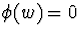 $\phi(w) = 0$