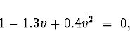 \begin{displaymath}
1 -1.3 v + 0.4 v^2 \; = \; 0 ,
\end{displaymath}