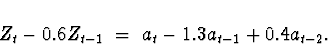 \begin{displaymath}
Z_t - 0.6 Z_{t-1} \; = \; a_t -1.3 a_{t-1} + 0.4 a_{t-2} .
\end{displaymath}