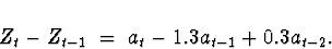 \begin{displaymath}
Z_t - Z_{t-1} \; = \; a_t -1.3 a_{t-1} + 0.3 a_{t-2} .
\end{displaymath}
