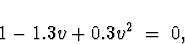\begin{displaymath}
1 -1.3 v + 0.3 v^2 \; = \; 0 ,
\end{displaymath}