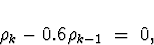\begin{displaymath}
\rho_k - 0.6 \rho_{k-1} \; = \; 0 ,
\end{displaymath}