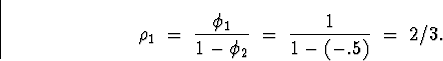 \begin{displaymath}
\rho_1 \; = \; \frac{\phi_1}{1-\phi_2} \; = \; \frac{1}{1-(-.5)}
 \; = \; 2/3 .
\end{displaymath}