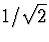 $1/\sqrt{2}$