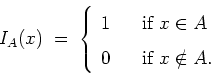 \begin{displaymath}
I_A (x) \; = \; \left\{ \begin{array}{ccl}
1 & & \mbox{if ...
...\in A \\
0 & & \mbox{if } x \notin A .
\end{array} \right.
\end{displaymath}