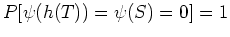 $P[ \psi(h(T)) = \psi(S) = 0 ] = 1$