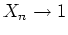 $X_n \rightarrow 1$