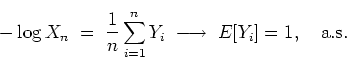 \begin{displaymath}
- \log X_n \; = \; \frac{1}{n} \sum_{i=1}^n Y_i \;
\longrightarrow \; E[Y_i] = 1 , \quad \mbox{a.s.}
\end{displaymath}