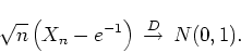 \begin{displaymath}
\sqrt{n} \left( X_n - e^{-1} \right) \, \stackrel{D}{\rightarrow}\, N(0,1) .
\end{displaymath}