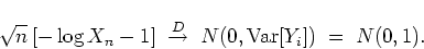 \begin{displaymath}
\sqrt{n} \left[ - \log X_n - 1 \right]
\; \stackrel{D}{\rightarrow}\; N(0, \mbox{Var} [Y_i] ) \; = \; N(0,1) .
\end{displaymath}