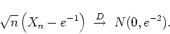 \begin{displaymath}
\sqrt{n} \left( X_n - e^{-1} \right) \;
\stackrel{D}{\rightarrow}\; N(0,e^{-2}) .
\end{displaymath}