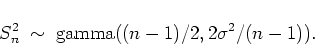 \begin{displaymath}
S_n^2 \; \sim \; \mbox{gamma}((n-1)/2,2 \sigma^2/(n-1)).
\end{displaymath}
