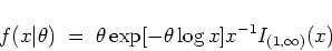 \begin{displaymath}
f(x\vert\theta) \; = \; \theta \exp[ - \theta \log x ] x^{-1} I_{(1,\infty)} (x)
\end{displaymath}