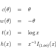 \begin{eqnarray*}
c(\theta) & \; = \; & \theta \\
w(\theta) & \; = \; & - \th...
...; = \; & \log x \\
h(x) & \; = \; & x^{-1} I_{(1,\infty)} (x)
\end{eqnarray*}